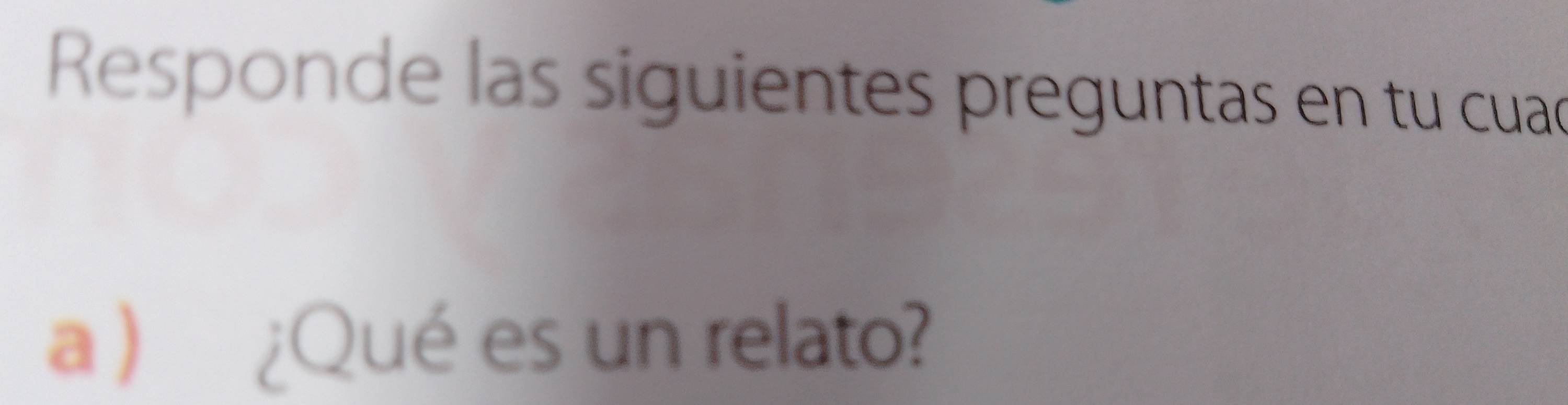 Responde las siguientes preguntas en tu cuad 
a ) ¿Qué es un relato?