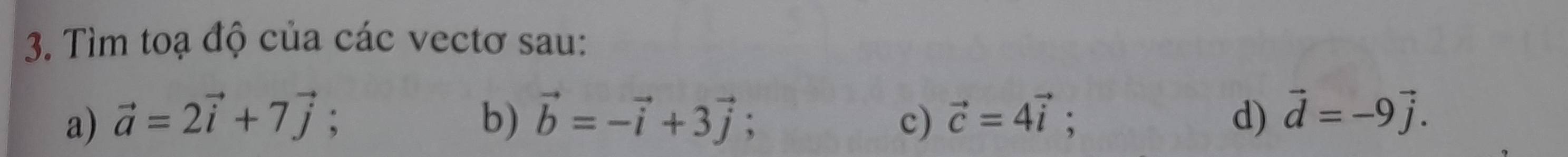 Tìm toạ độ của các vectơ sau: 
a) vector a=2vector i+7vector j; b) vector b=-vector i+3vector j; . c) vector c=4vector i; d) vector d=-9vector j.