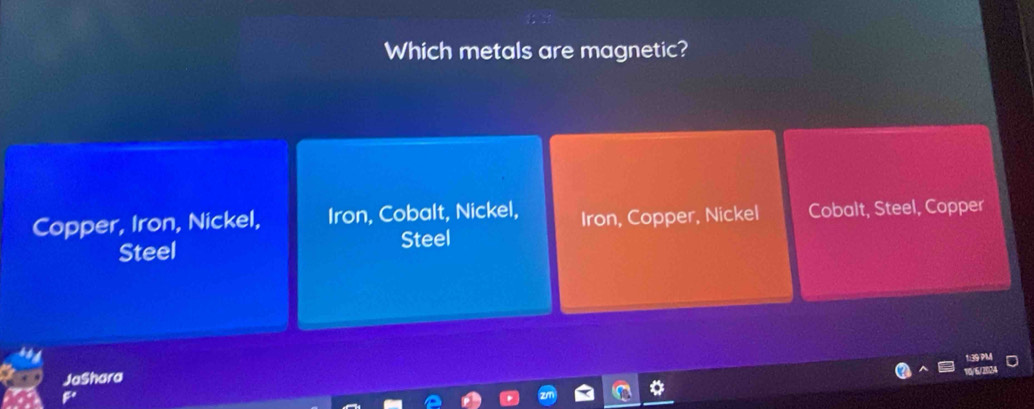 Which metals are magnetic?
Copper, Iron, Nickel, Iron, Cobalt, Nickel, Iron, Copper, Nickel Cobalt, Steel, Copper
Steel Steel
JaShara