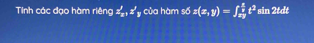 Tính các đạo hàm riêng z'_x, z'_y của hàm số z(x,y)=∈t _(xy)^(frac x)yt^2sin 2tdt