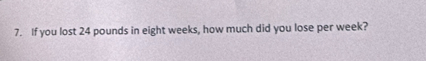 If you lost 24 pounds in eight weeks, how much did you lose per week?