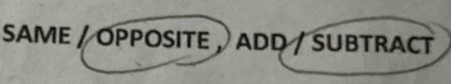 SAME / OPPOSITE , ADD / SUBTRACT