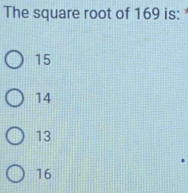 The square root of 169 is:
15
14
13
16