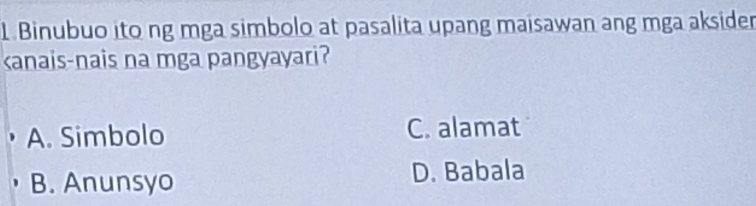 Binubuo ito ng mga simbolo at pasalita upang maisawan ang mga aksider
kanais-nais na mga pangyayari?
A. Simbolo C. alamat
B. Anunsyo D. Babala