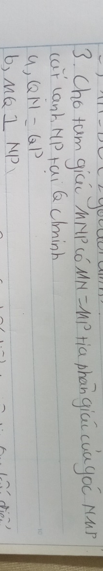 a 
3. Cho tam gicc MHP(ó) MN=MP Hia phan giāi cuagoc Nup 
car canb HP rai Q clminb
QM=QP
6) MQ⊥ MP
cie: )