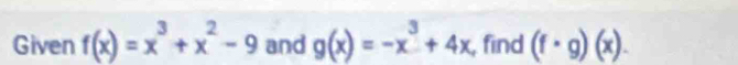 Given f(x)=x^3+x^2-9 and g(x)=-x^3+4x , find (f· g)(x).