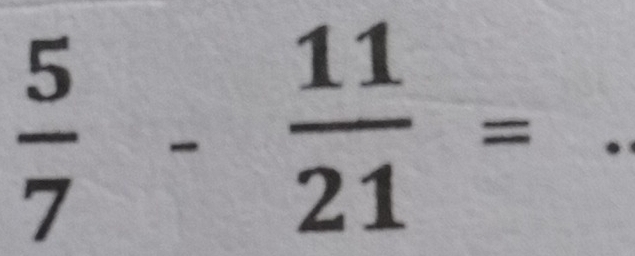  5/7 - 11/21 =
_