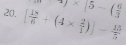 -4)* [5-( 6/3 
20. [ 18/6 +(4*  2/1 )]- 15/5 