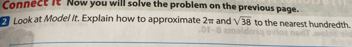 Connect it Now you will solve the problem on the previous page. 
2 Look at Model It. Explain how to approximate 2π and sqrt(38) to the nearest hundredth.