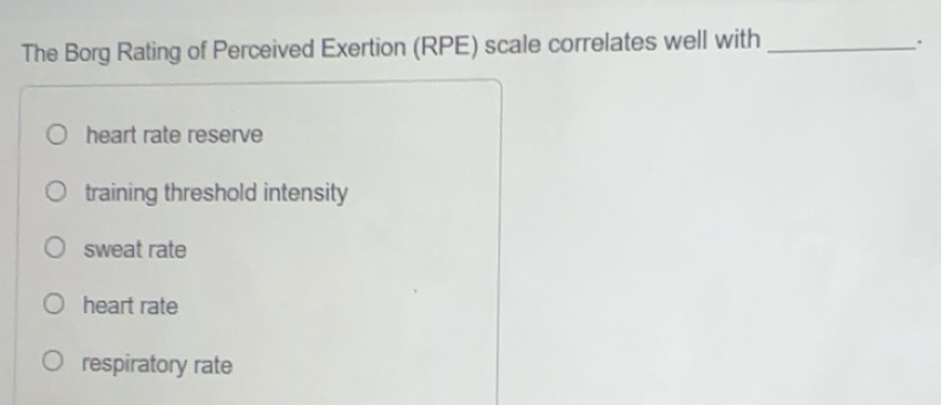 Solved: The Borg Rating of Perceived Exertion (RPE) scale correlates ...
