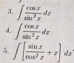 ∈t  cos x/sin^2x dx
4. ∈t  cos x/sin^2x dx
5. ∈t [ sin x/cos^2x +x]dx'