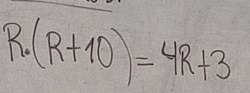 R (R+10)=4R+3