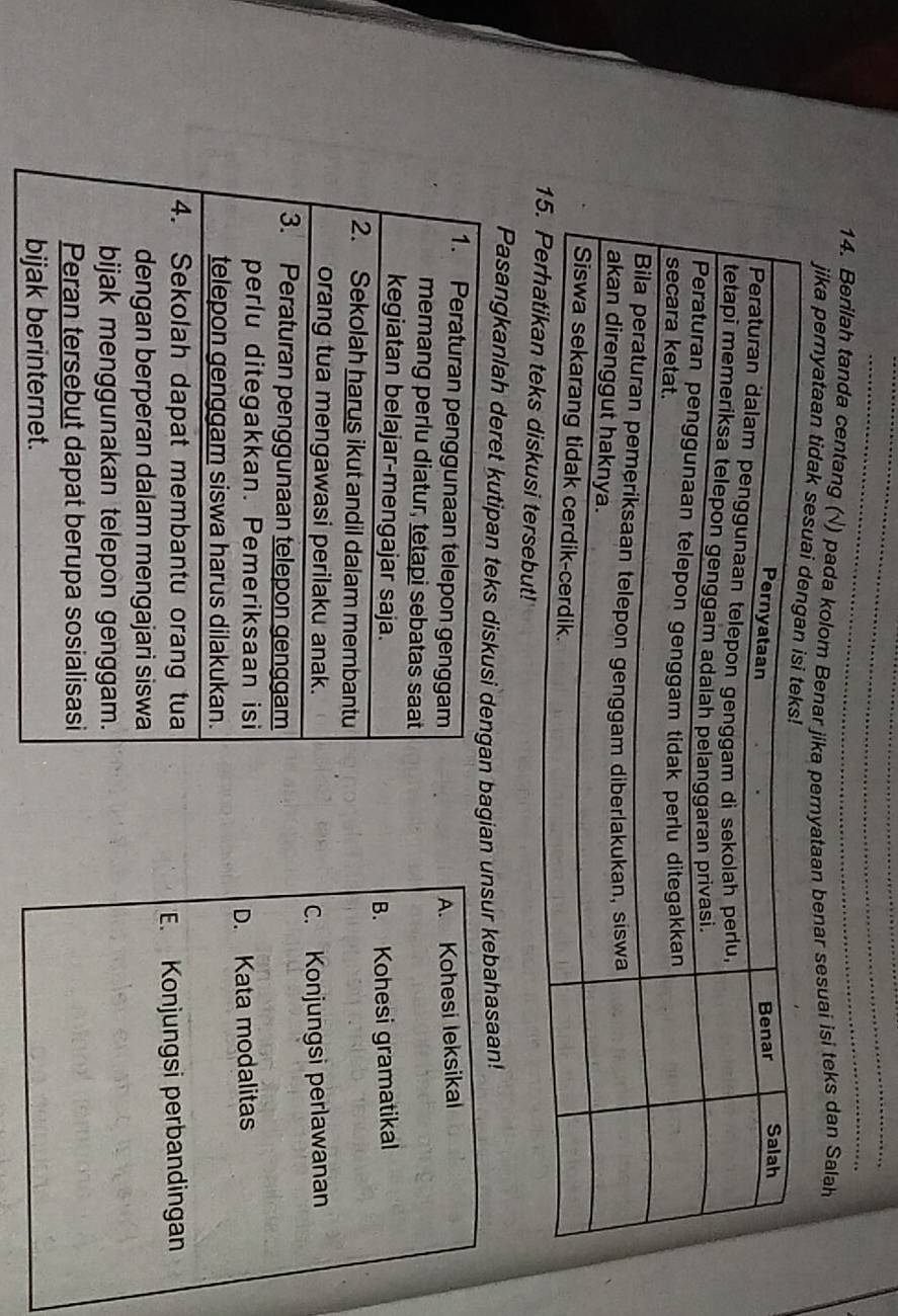 Berilah tanda centang (√) pada kolom Benar jika pemyataan benar sesuai isi teks dan Salah
jika pernyataan tid
t!
Pasangkanlah dbagian unsur kebahasaan!
A. Kohesi leksikal
B. Kohesi gramatikal
C. Konjungsi perlawanan
D. Kata modalitas
E. Konjungsi perbandingan