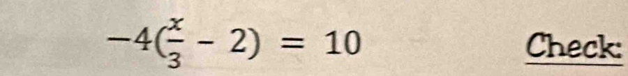 -4( x/3 -2)=10
Check: