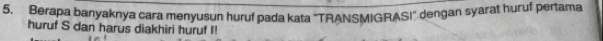 Berapa banyaknya cara menyusun huruf pada kata ''TRANSMIGRASI'' dengan syarat huruf pertama 
huruf S dan harus diakhiri huruf I!