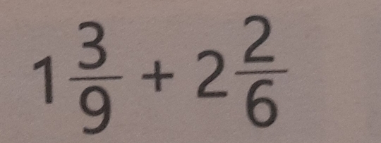 1 3/9 +2 2/6 