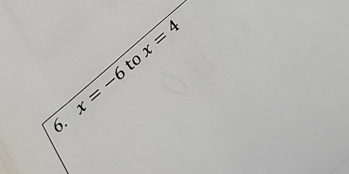 x=4
to
x=-6
6.