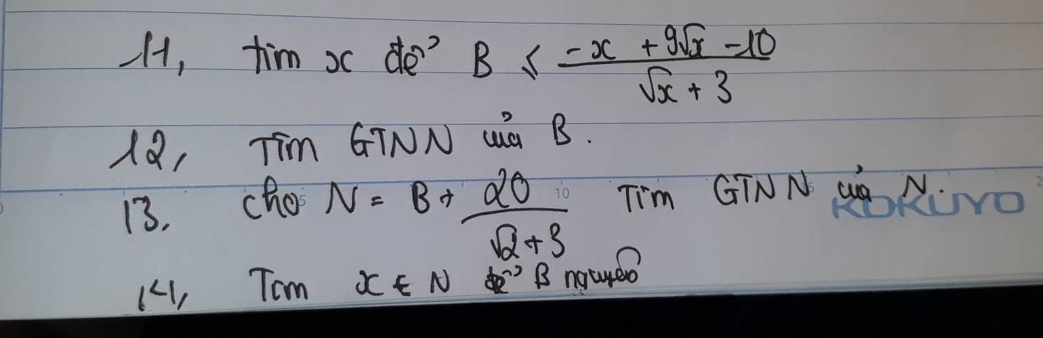 tim xc de? B≤  (-x+9sqrt(x)-10)/sqrt(x)+3 
18, Tim GINN ¢G B. 
13. cho
N=B+ 20/sqrt(2)+3  TIm GTNN Gq N. 
(4, Tom x∈ N^*B noured