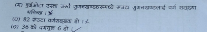 (ग) दुईओटा उस्ता उस्तै गुणनखण्डहरूमध्ये रउटा गुणनखण्डलाई वर्ग सहख्या 
भनिन्छ । ४ 
(घ) 82 रउटा वर्गसहख्या हो ।/ 
(ड) 36 को वर्गमूल 6 हो