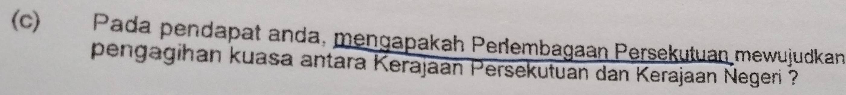 Pada pendapat anda, mengapakah Perlembagaan Persekutuan mewujudkan 
pengagihan kuasa antara Kerajaán Persekutuan dan Kerajaan Negeri ?