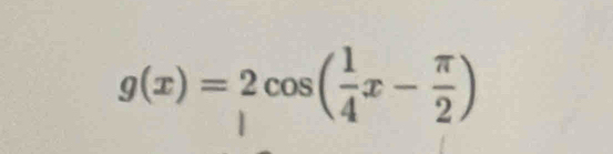 g(x)=2cos ( 1/4 x- π /2 )