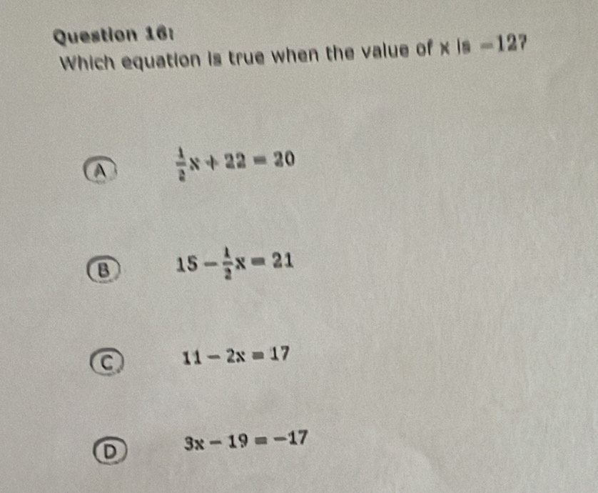 Which equation is true when the value of x is m 127
A  1/2 x+22=20
B 15- lambda /2 x=21
a 11-2x=17
D 3x-19=-17