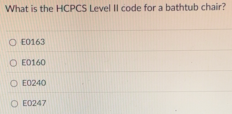 Solved: What is the HCPCS Level II code for a bathtub chair? E0163 ...