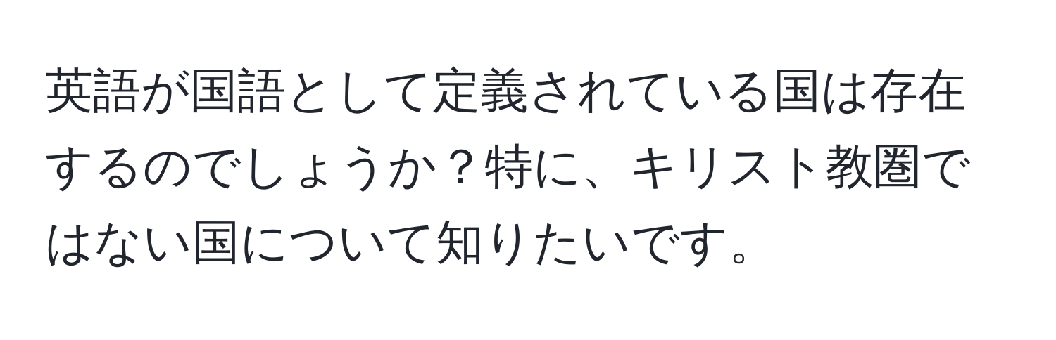 英語が国語として定義されている国は存在するのでしょうか？特に、キリスト教圏ではない国について知りたいです。