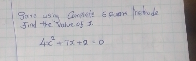 Sove using Complete spare Trethode 
Find the value of x
4x^2+7x+2=0