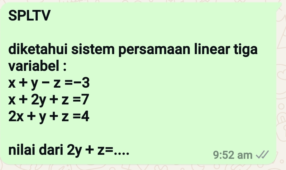 SPLTV 
diketahui sistem persamaan linear tiga 
variabel :
x+y-z=-3
x+2y+z=7
2x+y+z=4
nilai dari 2y+z= _ 
9:52 am