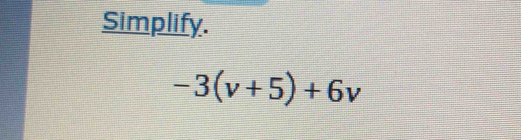 Simplify.
-3(v+5)+6v