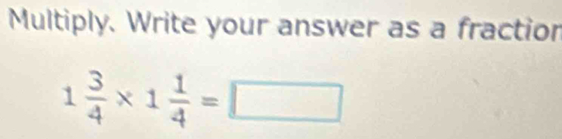 Multiply. Write your answer as a fractior
1 3/4 * 1 1/4 =□