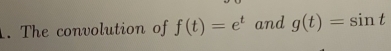 The convolution of f(t)=e^t and g(t)=sin t