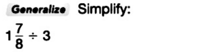 Generalize Simplify:
1 7/8 / 3