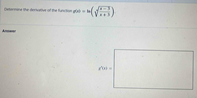 Determine the derivative of the function g(x)=ln (sqrt[6](frac x-3)x+3).
Answer