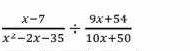  (x-7)/x^2-2x-35 /  (9x+54)/10x+50 