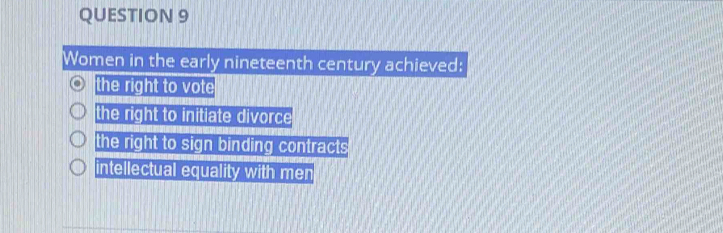 Women in the early nineteenth century achieved:
the right to vote
the right to initiate divorce
the right to sign binding contracts
intellectual equality with men