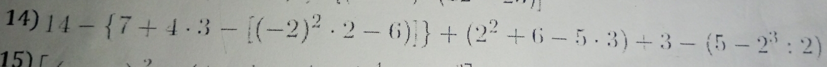 14- 7+4· 3-[(-2)^2· 2-6)] +(2^2+6-5· 3)+3-(5-2^3:2)
15)