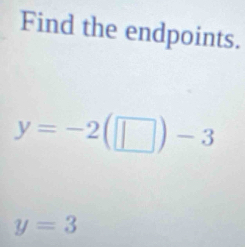 Find the endpoints.
y=-2(□ )-3
y=3