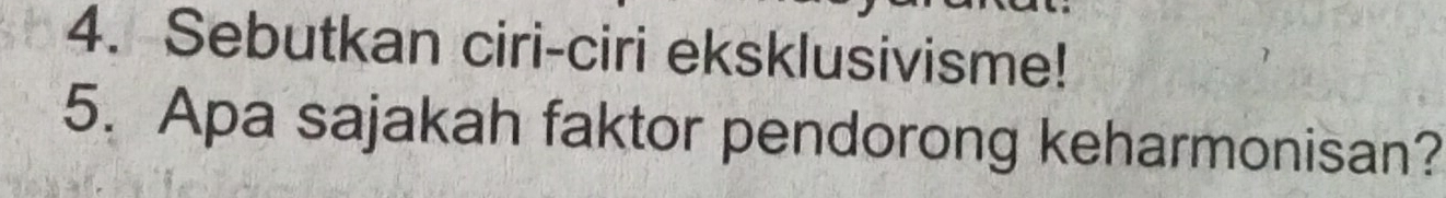 Sebutkan ciri-ciri eksklusivisme! 
5. Apa sajakah faktor pendorong keharmonisan?