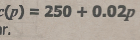 c(p)=250+0.02p
r.