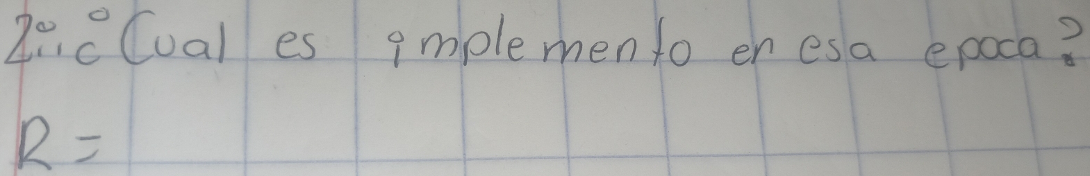 2∵ e°C Cual es 9mplemento en esa epoca?
R=