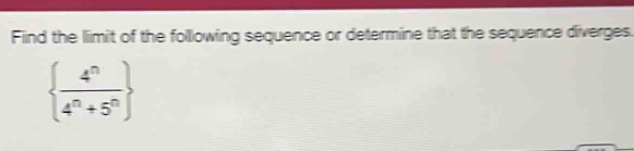 Find the limit of the following sequence or determine that the sequence diverges
  4^n/4^n+5^n 