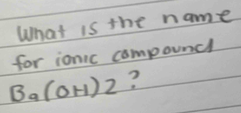 What is the name 
for ionic compound
Ba(OH)2 ?