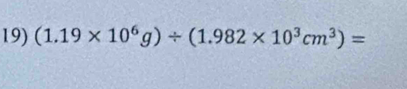 (1.19* 10^6g)/ (1.982* 10^3cm^3)=