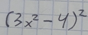 (3x^2-4)^2