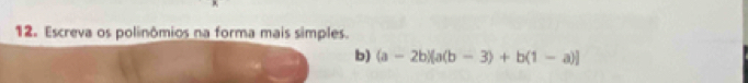 Escreva os polinômios na forma mais simples. 
b) (a-2b)[a(b-3)+b(1-a)]