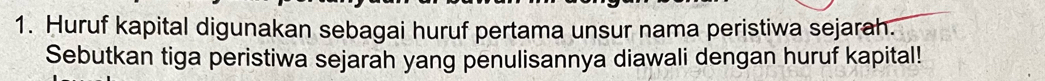 Huruf kapital digunakan sebagai huruf pertama unsur nama peristiwa sejarah. 
Sebutkan tiga peristiwa sejarah yang penulisannya diawali dengan huruf kapital!