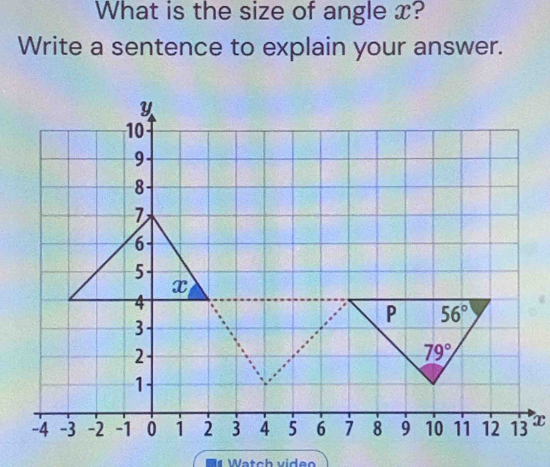 What is the size of angle x?
Write a sentence to explain your answer.
s Watch vide