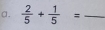  2/5 + 1/5 = _